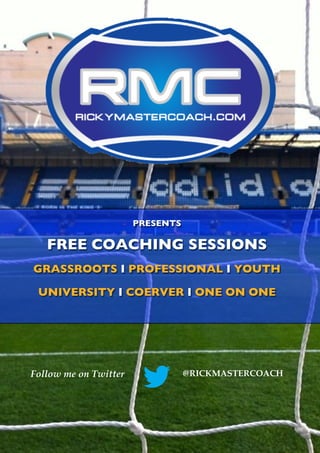 PRESENTS
FREE COACHING SESSIONS
GRASSROOTS I PROFESSIONAL I YOUTH
UNIVERSITY I COERVER I ONE ON ONE
Follow me on Twitter @RICKMASTERCOACH
 