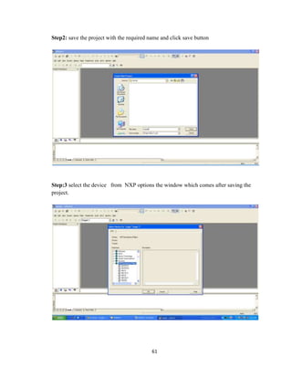 61
Step2: save the project with the required name and click save button
Step:3 select the device from NXP options the window which comes after saving the
project.
 
