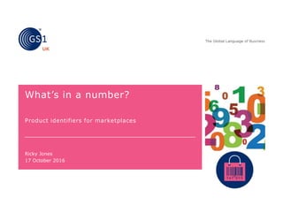 Ricky Jones
What’s in a number?
Product identifiers for marketplaces
17 October 2016
 