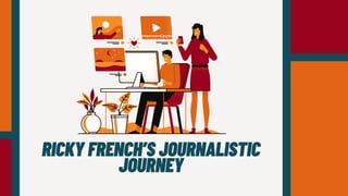 RICKY FRENCH’S JOURNALISTIC
JOURNEY
 