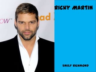 Ricky Martin




  Emily Richmond
 