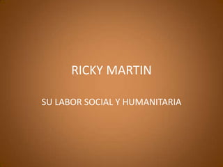 RICKY MARTIN
SU LABOR SOCIAL Y HUMANITARIA
 