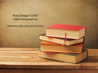 Ricky Ortegon 52447
Hábil Comunicativas
Slideshare sobre redacción de textos
 