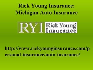 Rick Young Insurance:
    Michigan Auto Insurance




http://www.rickyounginsurance.com/p
ersonal-insurance/auto-insurance/
 