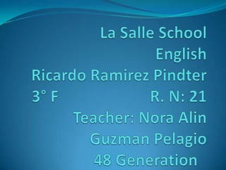 La SalleSchoolEnglishRicardo RamirezPindter3° F                       R. N: 21Teacher: Nora AlinGuzmanPelagio48 Generation 