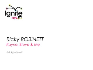 Ricky ROBINETT
Kayne, Steve & Me

@rickyrobinett
 
