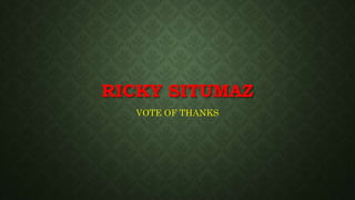 RICKY SITUMAZ
VOTE OF THANKS
 