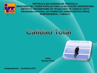 REPÚBLICA BOLIVARIANA DE VENEZUELA
MINISTERIO DEL PODER POPULAR PARA LA EDUCACIÓN UNIVERSITARIA
INSTITUTO UNIVERSITARIO DE TECNOLOGÍA DE YARACUY (IUTY)
PROGRAMA NACIONAL DE FORMACIÓN ADMINISTRATIVA (PNFA)
INDEPENDENCIA – YARACUY
 

 

Autor:
Ricmari Parra

Independencia, noviembre,2013

 