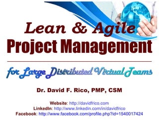 Lean & Agile
Project Management

          Dr. David F. Rico, PMP, CSM

                  Website: http://davidfrico.com
        LinkedIn: http://www.linkedin.com/in/davidfrico
 Facebook: http://www.facebook.com/profile.php?id=1540017424
 