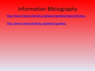 Information Bibliography http://www.historyforkids.org/learn/greeks/history/history.htm http://www.historyforkids.org/learn/greeks/   