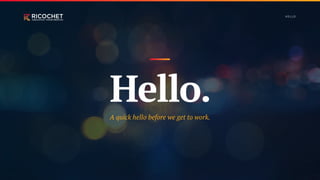 Hello.
A quick hello before we get to work.
H E L LO
 
