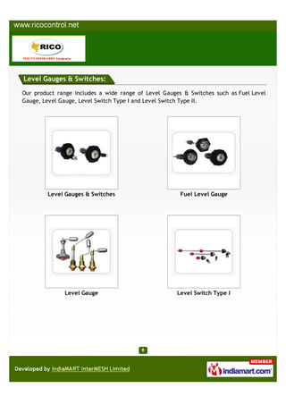 Level Gauges & Switches:

Our product range includes a wide range of Level Gauges & Switches such as Fuel Level
Gauge, Level Gauge, Level Switch Type I and Level Switch Type II.




        Level Gauges & Switches                        Fuel Level Gauge




              Level Gauge                             Level Switch Type I
 