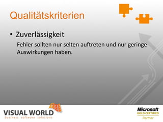 Qualitätskriterien
• Zuverlässigkeit
  Fehler sollten nur selten auftreten und nur geringe
  Auswirkungen haben.
 