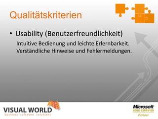 Qualitätskriterien
• Usability (Benutzerfreundlichkeit)
  Intuitive Bedienung und leichte Erlernbarkeit.
  Verständliche Hinweise und Fehlermeldungen.
 