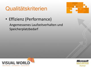 Qualitätskriterien
• Effizienz (Performance)
  Angemessenes Laufzeitverhalten und
  Speicherplatzbedarf
 