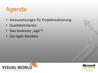 Agenda
•   Voraussetzungen für Projektrealisierung
•   Qualitätskriterien
•   Was bedeutet „Agil“?
•   Das Agile Manifest
 
