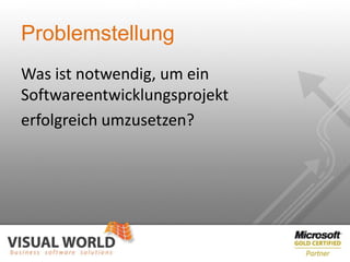 Problemstellung
Was ist notwendig, um ein
Softwareentwicklungsprojekt
erfolgreich umzusetzen?
 