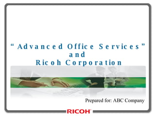 “ Advanced Office Services” and  Ricoh Corporation Prepared for: ABC Company 