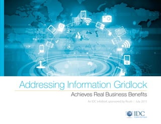 Achieves Real Business Benefits
Addressing Information Gridlock
An IDC InfoBrief, sponsored by Ricoh | July 2015
 