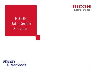 RICOH
Data Center
Services
1
 