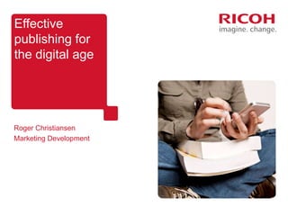 Effective
publishing for
the digital age
Roger Christiansen
Marketing Development
 