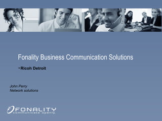 [object Object],Fonality Business Communication Solutions John Perry Network solutions 