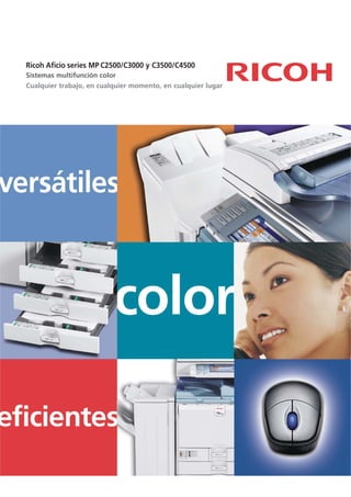 Ricoh Aficio series MP C2500/C3000 y C3500/C4500
Sistemas multifunción color
Cualquier trabajo, en cualquier momento, en cualquier lugar
 