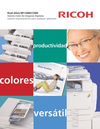 versátil
productividad
Ricoh Aficio MP C2800/C3300
Sistema Color de Imágenes Digitales
Colores impresionantes para cualquier aplicación
colores
 