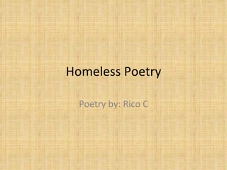 Homeless Poetry Poetry by: Rico C 