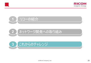 (C)Ricoh Company, Ltd. 26
1 リコーの紹介
2 ネットワーク開発への取り組み
3 これからのチャレンジ
 