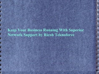 Keep Your Business Running With Superior Network Support by Ricoh Teknoforce 
