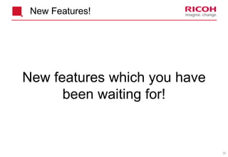 22
New Features!
New features which you have
been waiting for!
 