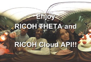 66
Enjoy
RICOH THETA and
RICOH Cloud API!!
 