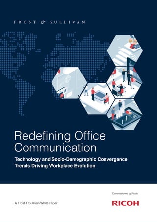 A Frost & Sullivan White Paper
Commissioned by Ricoh
Redefining Office
Communication
Technology and Socio-Demographic Convergence
Trends Driving Workplace Evolution
 
