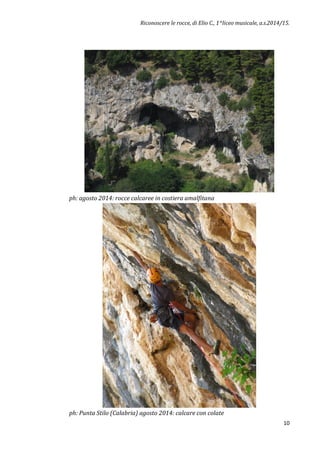 Riconoscere le rocce, di Elio C., 1^liceo musicale, a.s.2014/15.
10
ph: agosto 2014: rocce calcaree in costiera amalfitana
ph: Punta Stilo (Calabria) agosto 2014: calcare con colate
 