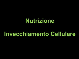 Nutrizione   Invecchiamento Cellulare 