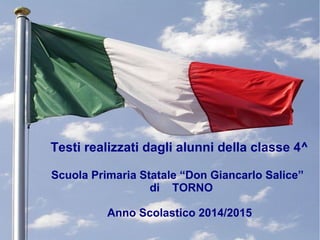 Testi realizzati dagli alunni della classe 4^
Scuola Primaria Statale “Don Giancarlo Salice”
di TORNO
Anno Scolastico 2014/2015
 