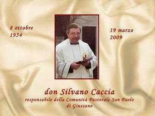 8 ottobre 1954 19 marzo 2009 don Silvano Caccia responsabile della Comunità Pastorale San Paolo di Giussano 