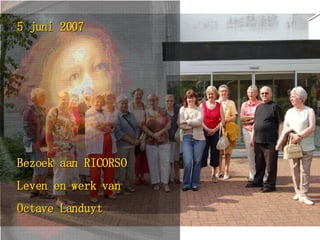 5 juni 2007 Bezoek aan RICORSO Leven en werk van  Octave Landuyt 
