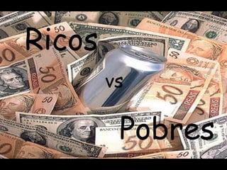 Ricos vs Pobres 