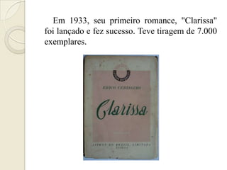 Em 1933, seu primeiro romance, "Clarissa"
foi lançado e fez sucesso. Teve tiragem de 7.000
exemplares.
 
