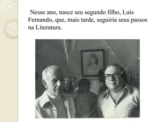 Nesse ano, nasce seu segundo filho, Luis
Fernando, que, mais tarde, seguiria seus passos
na Literatura.
 