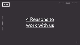 4 Reasons to
work with us
8
Who we are What we do Recent Work
WhoweareWhatwedoRecentWork
 