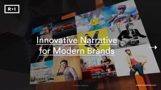 Innovative Narrative
for Modern Brands
© 2016 R+I Creative ltd. 
 www.ricreative.com
 