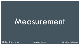 @ricrodriguez_uk ricrodriguez.co.ukiprospect.com
Measurement
 