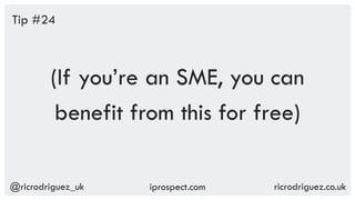 @ricrodriguez_uk ricrodriguez.co.ukiprospect.com
(If you’re an SME, you can
benefit from this for free)
Tip #24
 