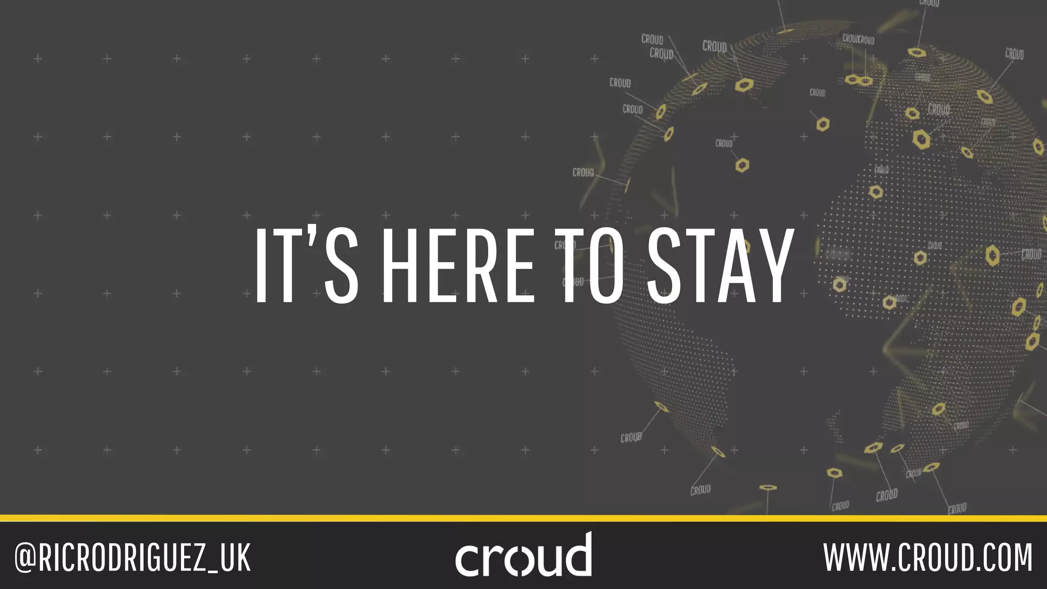@RICRODRIGUEZ_UK WWW.CROUD.COM
IT’SHERETOSTAY
 
