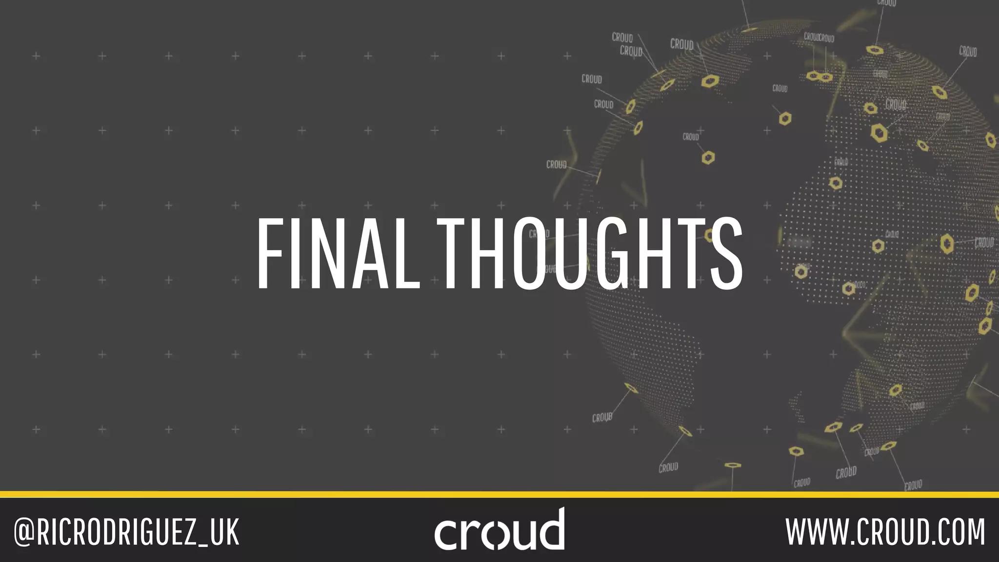 @RICRODRIGUEZ_UK WWW.CROUD.COM
FINALTHOUGHTS
 