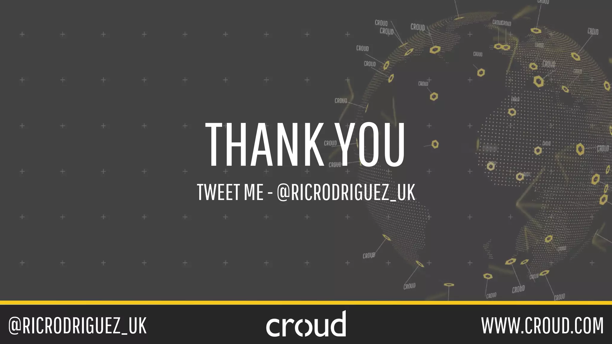 @RICRODRIGUEZ_UK WWW.CROUD.COM
THANKYOU
TWEETME-@RICRODRIGUEZ_UK
 