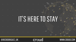 @RICRODRIGUEZ_UK WWW.CROUD.COM
IT’SHERETOSTAY
 